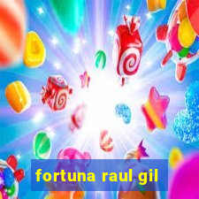 fortuna raul gil